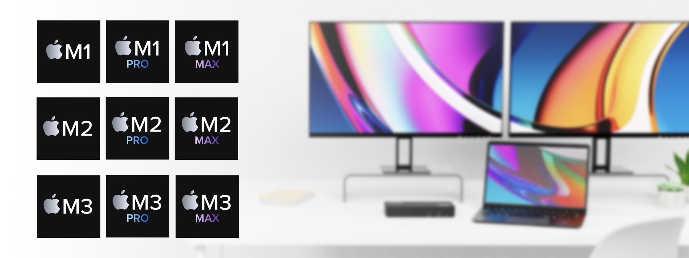 Two displays with any of the M1, M2, M3 Macs along with their Pro and Max variants